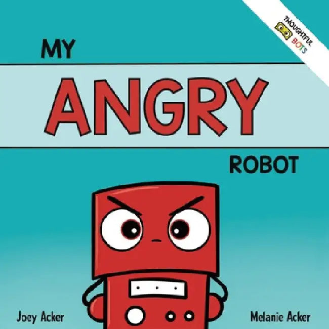 My Angry Robot: A Children's Social Emotional Book About Managing Emotions of Anger and Aggression by Joey Acker