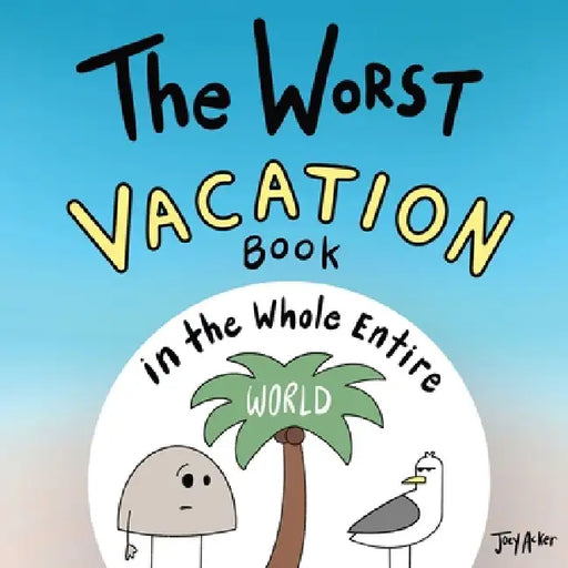 The Worst Vacation Book in the Whole Entire World by Joey Acker