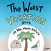 The Worst Vacation Book in the Whole Entire World by Joey Acker