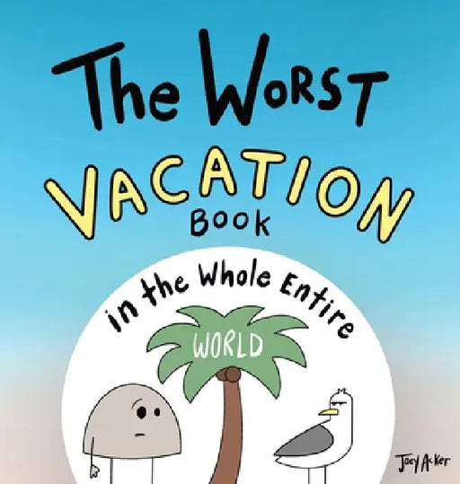 The Worst Vacation Book in the Whole Entire World by Joey Acker