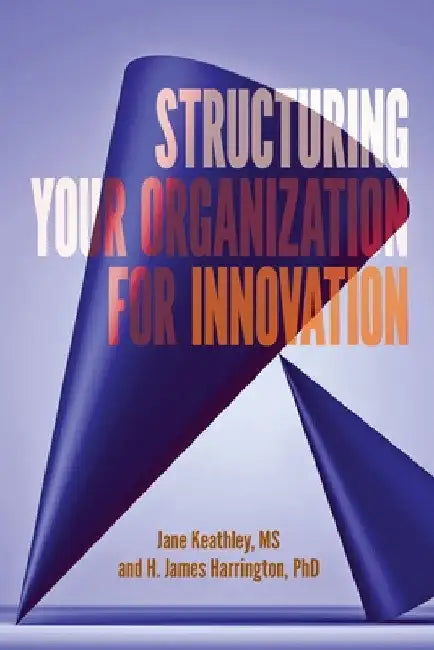 Structuring Your Organization for Innovation by Jane D. Keathley