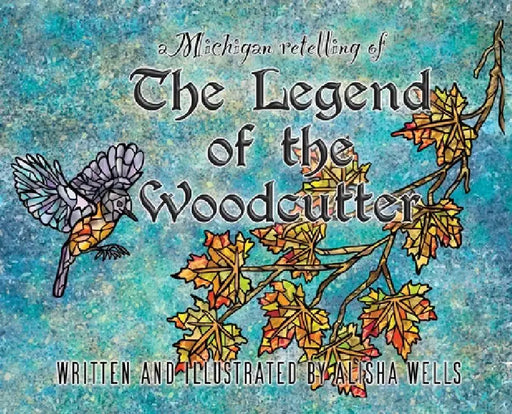 The Legend of the Woodcutter: A Michigan Retelling by Alisha Wells, Alisha Wells