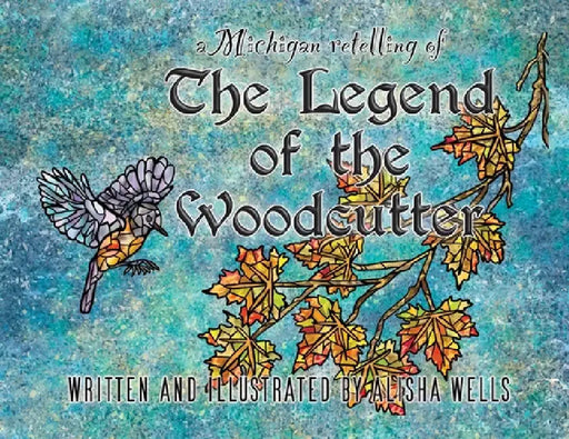 The Legend of the Woodcutter: A Michigan Retelling by Alisha Wells, Alisha Wells
