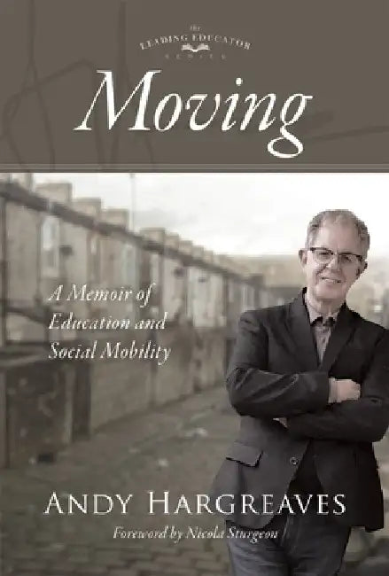 Moving: A Memoir of Education and Social Mobility (a Memoir on Upward Social Mobility and Schooling and the Connection to Impr by Andy Hargreaves