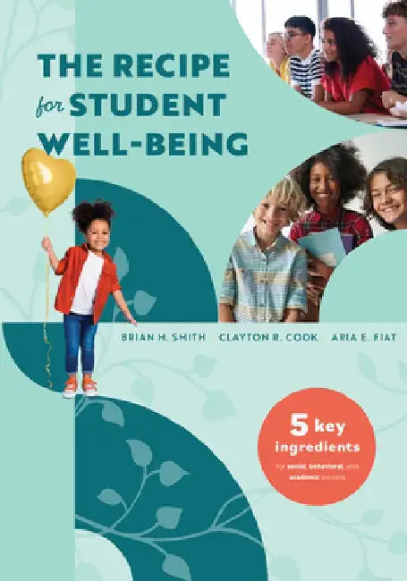 The Recipe for Student Well-Being: Five Key Ingredients for Social, Behavioral, and Academic Success (Your Research-Based Recipe for Thriving, Success by Brian H. Smith
