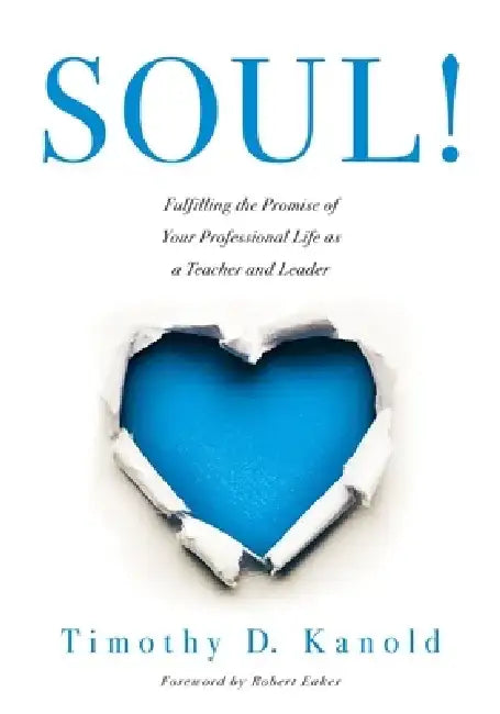 Soul!: Fulfilling the Promise of Your Professional Life as a Teacher and Leader (a Professional Wellness and Self-Reflection Resource for Educators at by Timothy D. Kanold