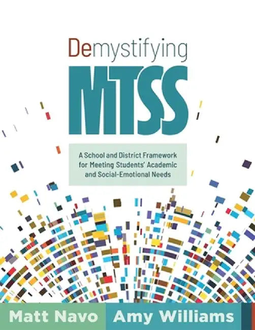Demystifying Mtss: A School and District Framework for Meeting Students' Academic and Social-Emotional Needs (Your Essential Guide for Im by Matt Navo