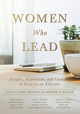 Women Who Lead: Insights, Inspiration, and Guidance to Grow as an Educator (Your Blueprint on How to Promote Gender Equality in Educat by Janel Keating