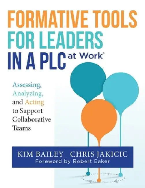 Formative Tools for Leaders in a Plc: Assessing, Analyzing, and Acting to Support Collaborative Teams (Implementing Effective Professional Learning Co by Kim Bailey