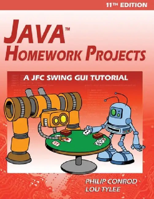 Java Homework Projects - 11th Edition: A JFC GUI Swing Tutorial by Philip Conrod