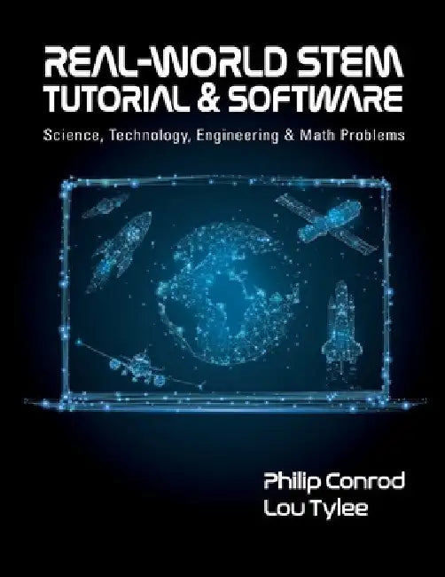 Real-World STEM Tutorial & Software: Science, Technology, Engineering and Math Problems by Philip Conrod