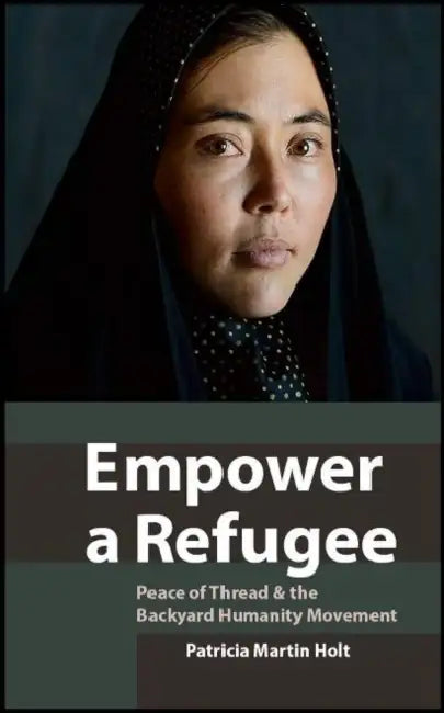 Empower a Refugee: Peace of Thread and the Backyard Humanity Movement by Patricia Martin Holt