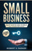 Small Business: The Most Important Things you Need to Know to Create and Grow a Successful Small Business from Scratch by Robert S. Parker