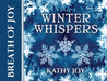 Breath of Joy: Winter Whispers by Kathy Joy
