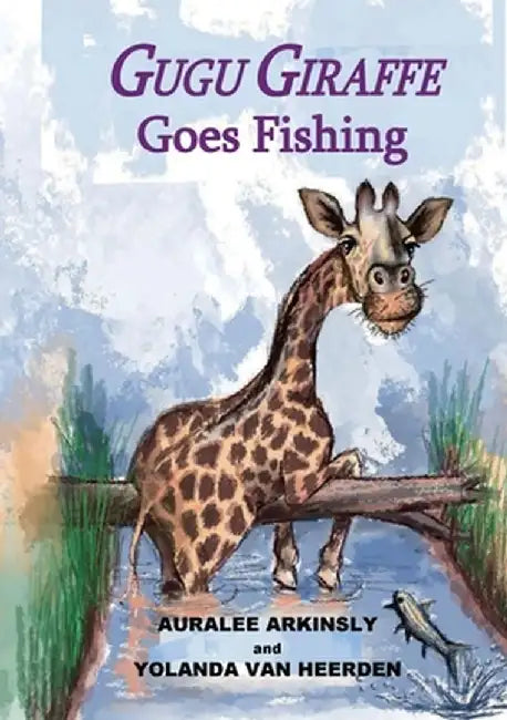 Gugu Giraffe: Goes Fishing by Auralee Arkinsly