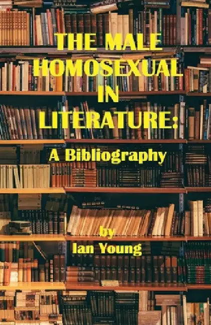 The Male Homosexual in Literature: A Bibliography by Ian Young