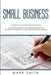 Small Business: A Complete Guide to Accounting Principles, Bookkeeping Principles and Taxes for Small Business by Mark Smith