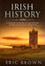 Irish History: A Concise Overview of the History of Ireland From Start to End by Eric Brown