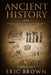 Ancient History: A Concise Overview of Ancient Egypt, Ancient Greece, and Ancient Rome: Including the Egyptian Mythology, the Byzantine by Eric Brown
