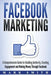 Facebook Marketing: A Comprehensive Guide for Building Authority, Creating Engagement and Making Money Through Facebook by Mark Smith