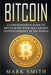 Bitcoin: A Comprehensive Guide To Get Started With the Largest Cryptocurrency in the World by Mark Smith
