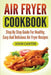 Air Fryer Cookbook: Step By Step Guide For Healthy, Easy And Delicious Air Fryer Recipes by John Carter