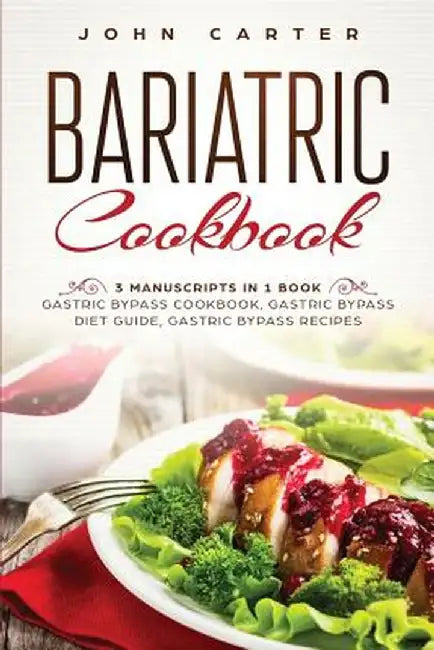 Bariatric Cookbook: 3 Manuscripts in 1 Book - Gastric Bypass Cookbook, Gastric Bypass Diet Guide, Gastric Bypass Recipes by John Carter