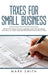 Taxes for Small Business: Step by Step Guide to Small Business Taxes Tips Including Tax Laws, LLC Taxes, Sole Proprietorship and Payroll Taxes by Mark Smith