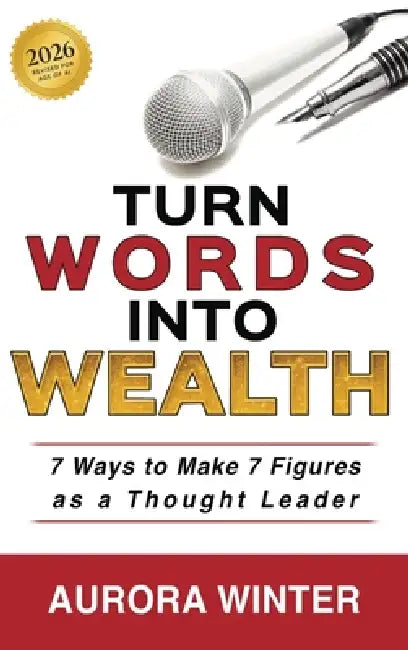 Turn Words Into Wealth: 7 Ways to Make 7 Figures as a Thought Leader by Aurora Winter