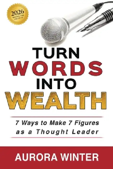 Turn Words Into Wealth: 7 Ways to Make 7 Figures as a Thought Leader by Aurora Winter