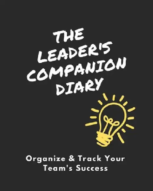 The Leader's Companion Diary: Organize & Track Your Team's Success by Kyra Schaefer