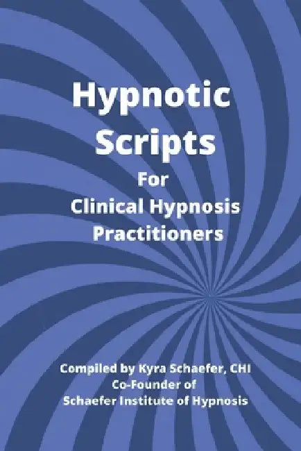 Hypnotic Scripts for Clinical Hypnosis Practitioners by Kyra Schaefer
