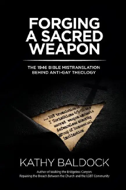 Forging a Sacred Weapon: The 1946 Bible Mistranslation Behind Anti-Gay Theology by Kathy Baldock