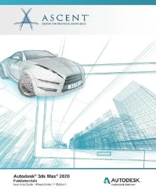 Autodesk 3ds Max 2020: Fundamentals (Mixed Units): Autodesk Authorized Publisher by Ascent -. Center for Technical Knowledge