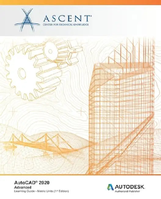 AutoCAD 2020: Advanced (Metric Units): Autodesk Authorized Publisher by Ascent -. Center for Technical Knowledge