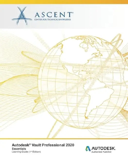 Autodesk Vault Professional 2020: Essentials: Autodesk Authorized Publisher by Ascent -. Center for Technical Knowledge