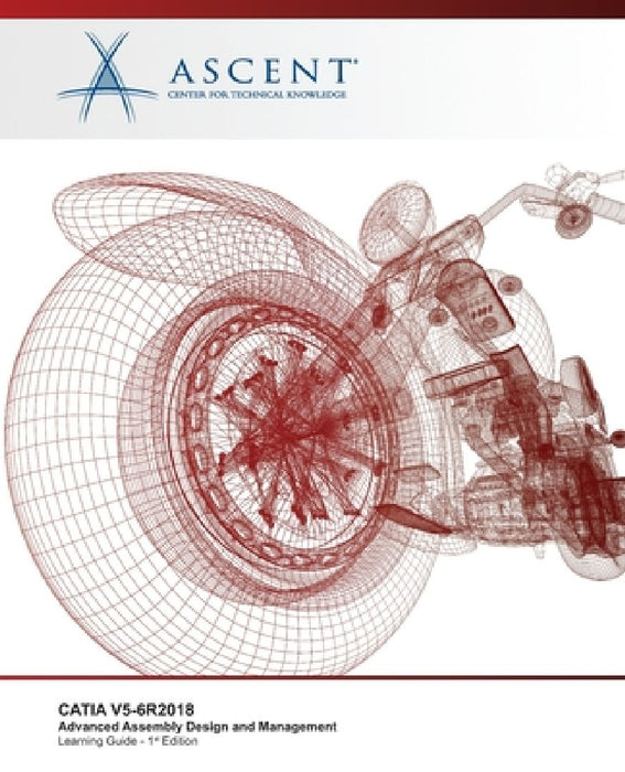 Catia V5-6r2018: Advanced Assembly Design and Management by Ascent -. Center for Technical Knowledge