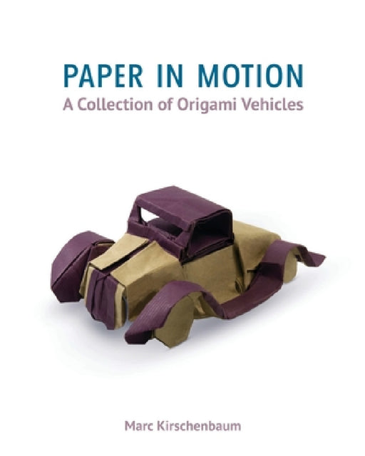 Paper in Motion: A Collection of Origami Vehicles by Marc Kirschenbaum