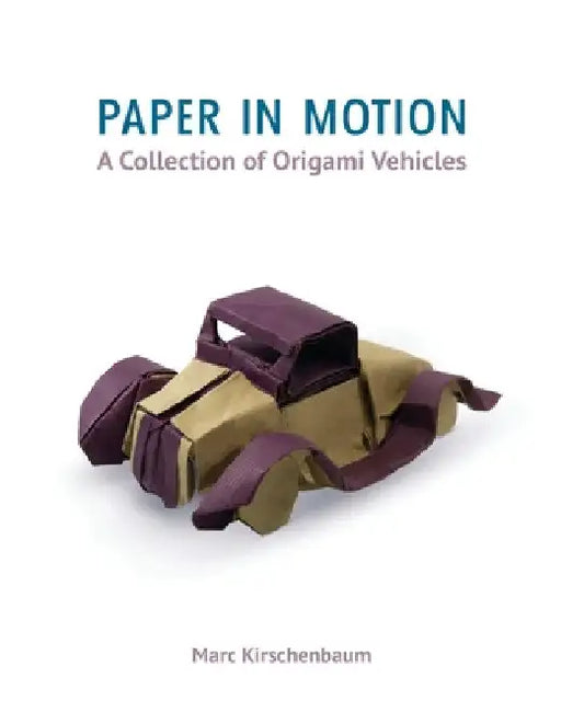 Paper in Motion: A Collection of Origami Vehicles by Marc Kirschenbaum