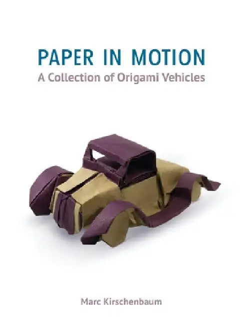 Paper in Motion: A Collection of Origami Vehicles by Marc Kirschenbaum