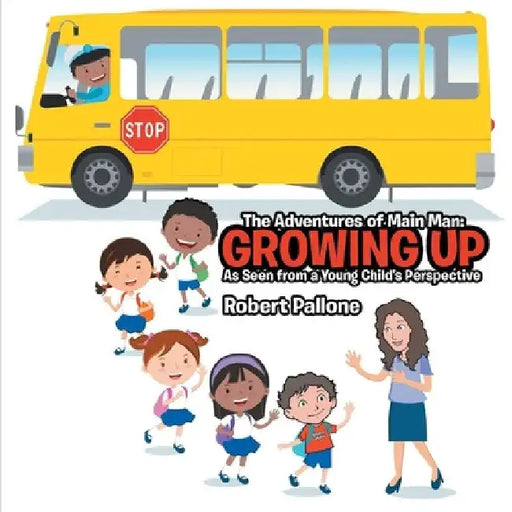 The Adventures of Main Man: Growing Up: As Seen from a Young Child's Perspective by Robert Pallone