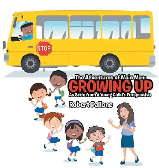 The Adventures of Main Man: Growing Up: As Seen from a Young Child's Perspective by Robert Pallone