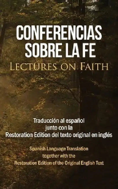 Conferencias sobre la fe (Lectures on Faith): Traduccion al espanol junto con la Restoration Edition del texto original en ingles by Jose Smith