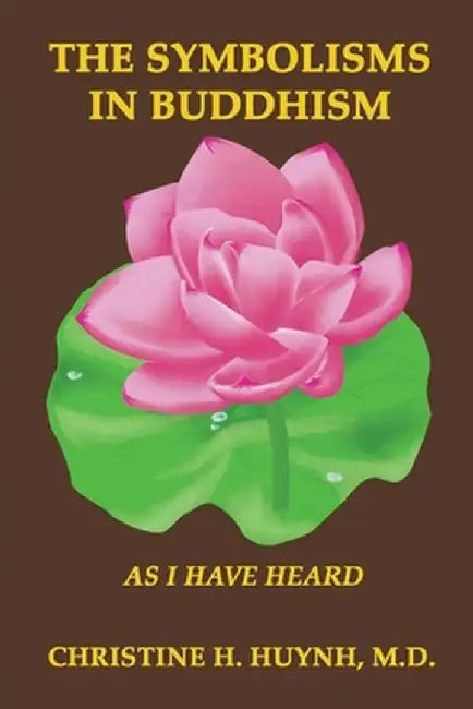 The Symbolisms in Buddhism: As I Have Heard by Christine H. Huynh