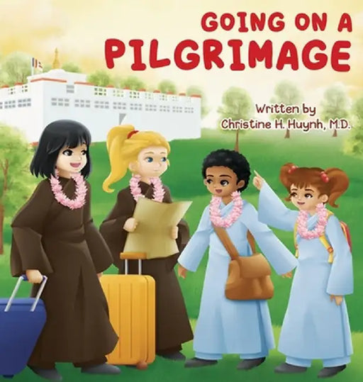 Going on a Pilgrimage: Teach Kids The Virtues Of Patience, Kindness, And Gratitude From A Buddhist Spiritual Journey - For Children To Experi by Christine H. Huynh