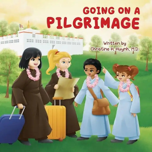Going on a Pilgrimage: Teach Kids The Virtues Of Patience, Kindness, And Gratitude From A Buddhist Spiritual Journey - For Children To Experi by Christine Huynh