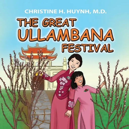 The Great Ullambana Festival: A Children's Book On Love For Our Parents, Gratitude, And Making Offerings - Kids Learn Through The Story of Moggallan by Christine H. Huynh