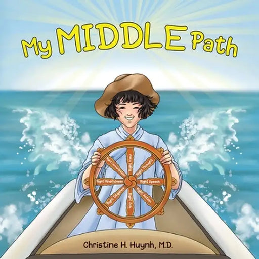 My Middle Path: The Noble Eightfold Path Teaches Kids To Think, Speak, And Act Skillfully - A Guide For Children To Practice in Buddhi by Christine H. Huynh