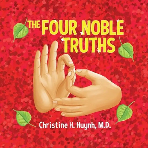The Four Noble Truths: The Buddha's First Sermon in Buddhism for Children - A Buddhist Teaching For Kids by Christine H. Huynh