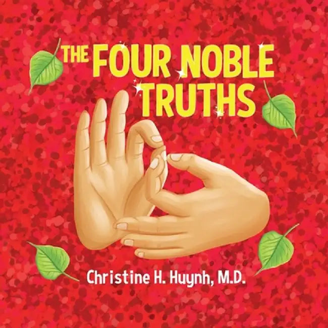 The Four Noble Truths: The Buddha's First Sermon in Buddhism for Children - A Buddhist Teaching For Kids by Christine H. Huynh